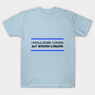 Knowledge Comes But Wisdom Lingers T-Shirt